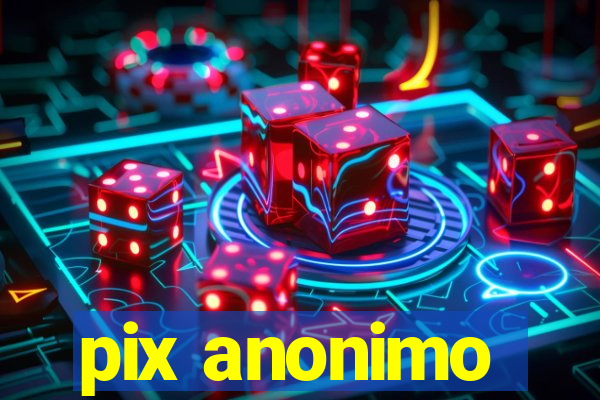 pix anonimo